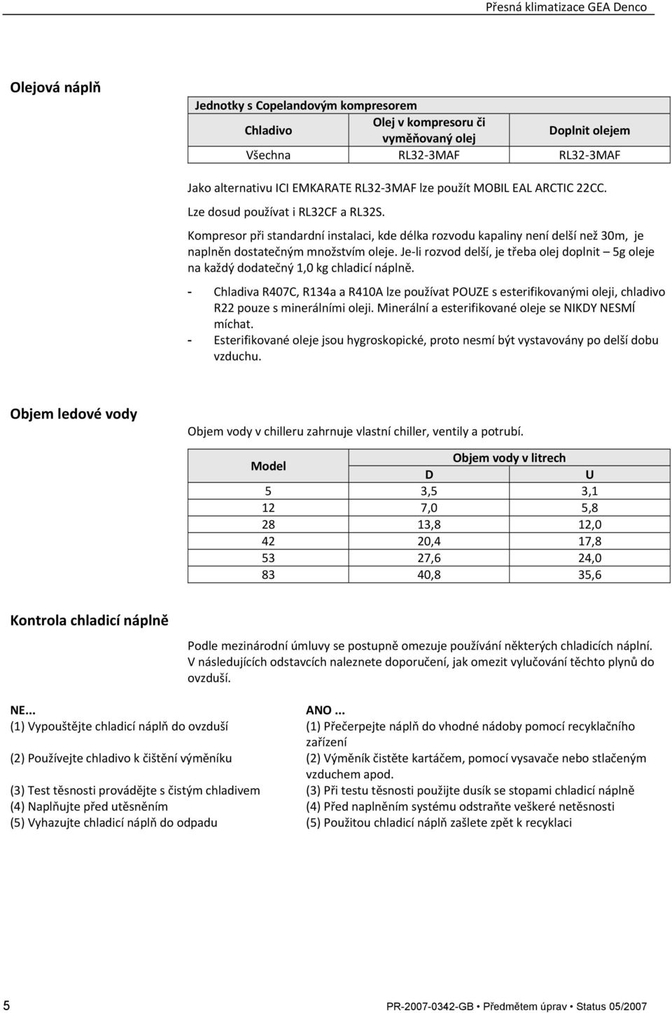 Je li rozvod delší, je třeba olej doplnit 5g oleje na každý dodatečný 1,0 kg chladicí náplně.