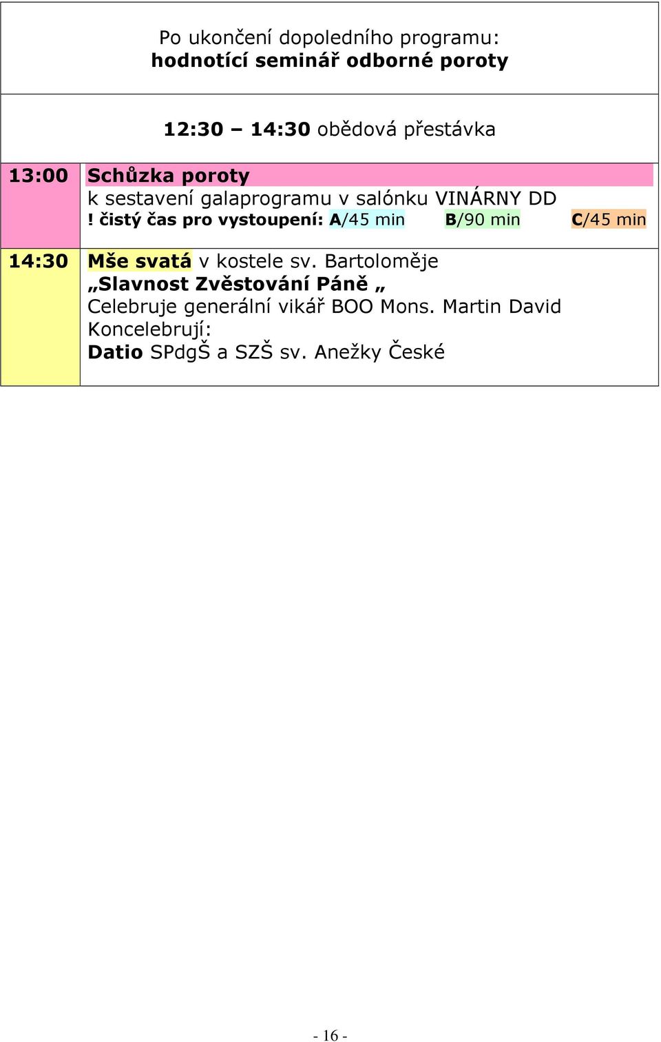 čistý čas pro vystoupení: A/45 min B/90 min C/45 min 14:30 Mše svatá v kostele sv.