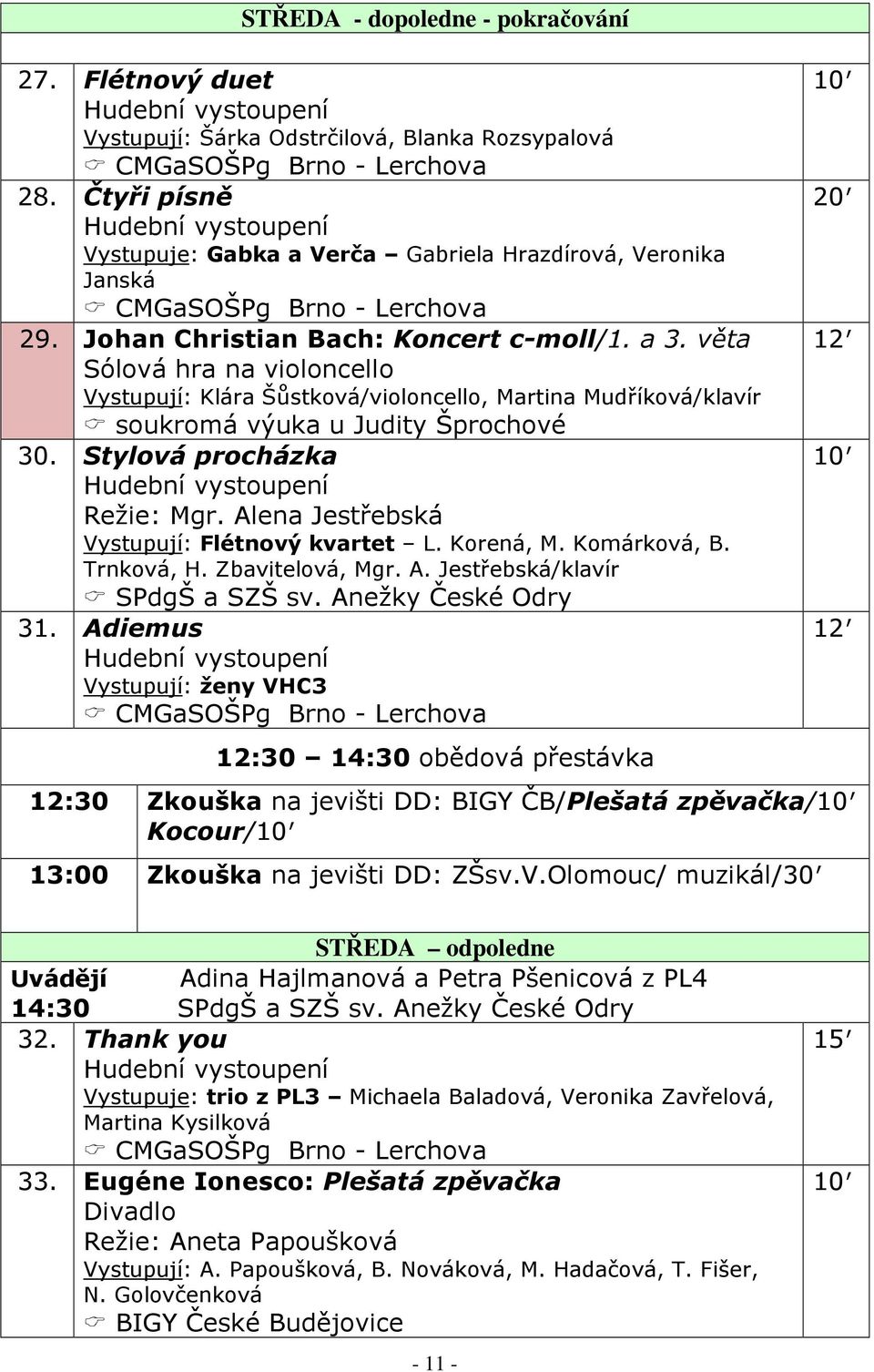 věta Sólová hra na violoncello Vystupují: Klára Šůstková/violoncello, Martina Mudříková/klavír soukromá výuka u Judity Šprochové 30. Stylová procházka Režie: Mgr.