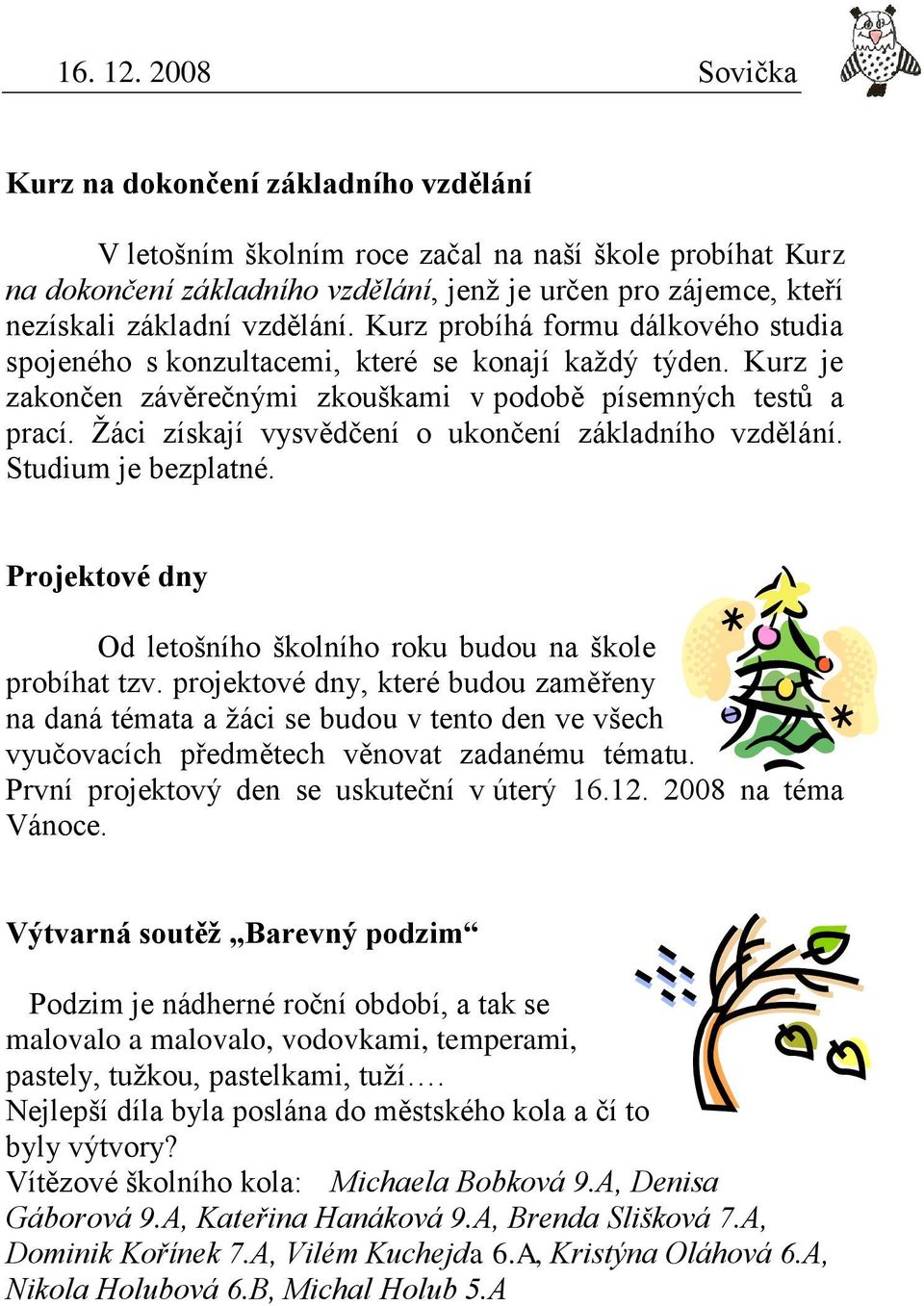 Žáci získají vysvědčení o ukončení základního vzdělání. Studium je bezplatné. Projektové dny Od letošního školního roku budou na škole probíhat tzv.