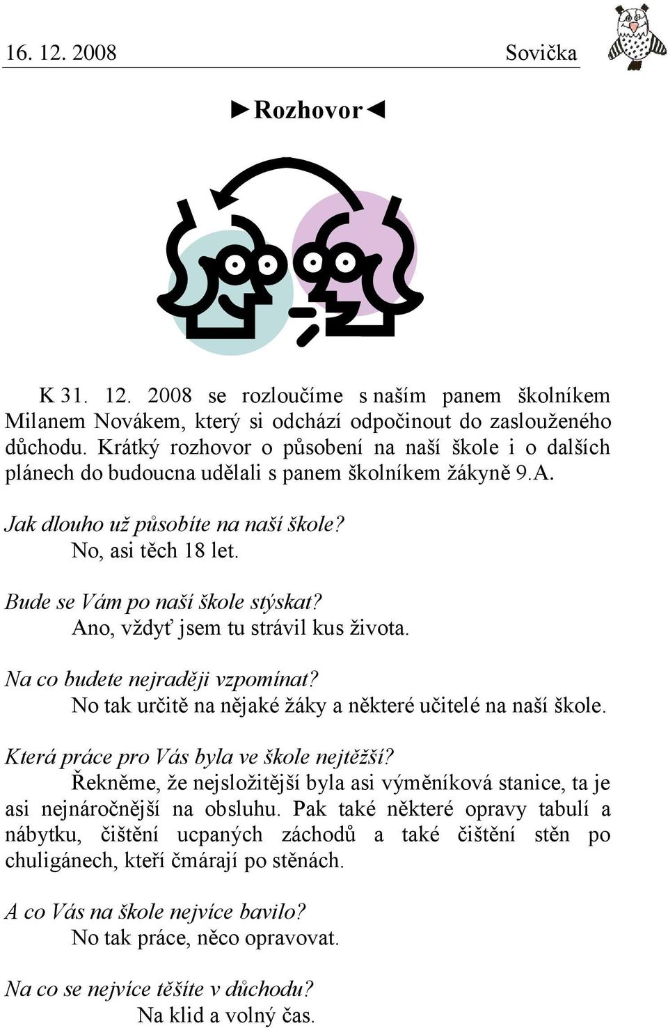 Bude se Vám po naší škole stýskat? Ano, vždyť jsem tu strávil kus života. Na co budete nejraději vzpomínat? No tak určitě na nějaké žáky a některé učitelé na naší škole.