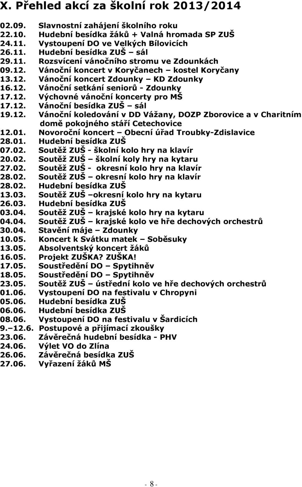 12. Vánoční besídka ZUŠ sál 19.12. Vánoční koledování v DD Vážany, DOZP Zborovice a v Charitním domě pokojného stáří Cetechovice 12.01. Novoroční koncert Obecní úřad Troubky-Zdislavice 28.01. Hudební besídka ZUŠ 07.