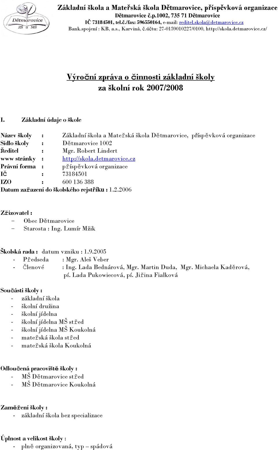 detmarovice.cz Právní forma : příspěvková organizace IČ : 73184501 IZO : 600 136 388 Datum zařazení do školského rejstříku : 1.2.2006 Zřizovatel : - Obec Dětmarovice - Starosta : Ing.