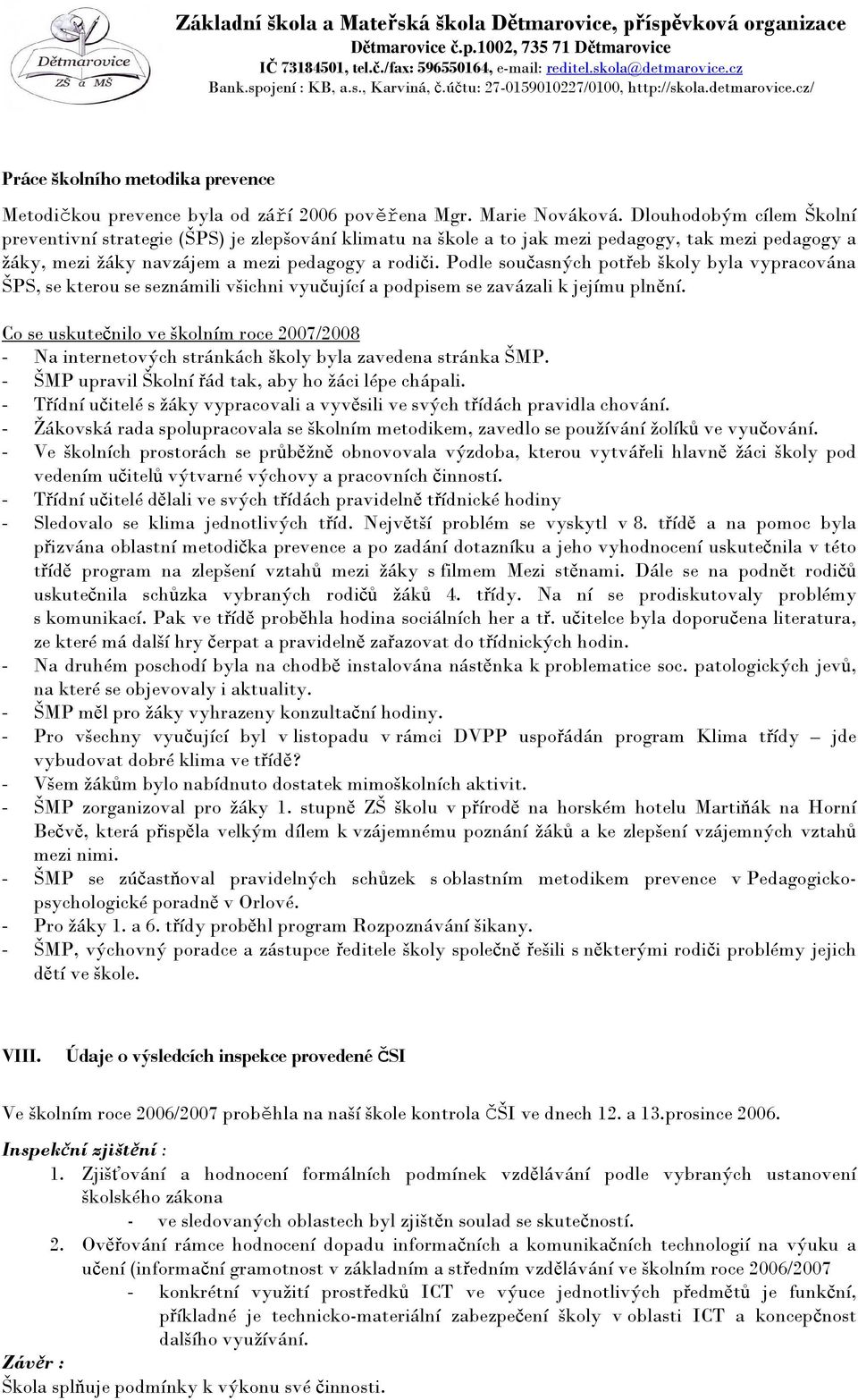 Podle současných potřeb školy byla vypracována ŠPS, se kterou se seznámili všichni vyučující a podpisem se zavázali k jejímu plnění.