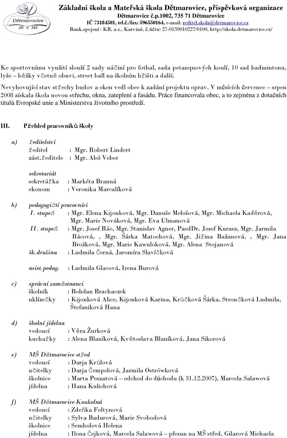 Práce financovala obec, a to zejména z dotačních titulů Evropské unie a Ministerstva životního prostředí. III. Přehled pracovníků školy a) ředitelství ředitel : Mgr. Robert Lindert zást.