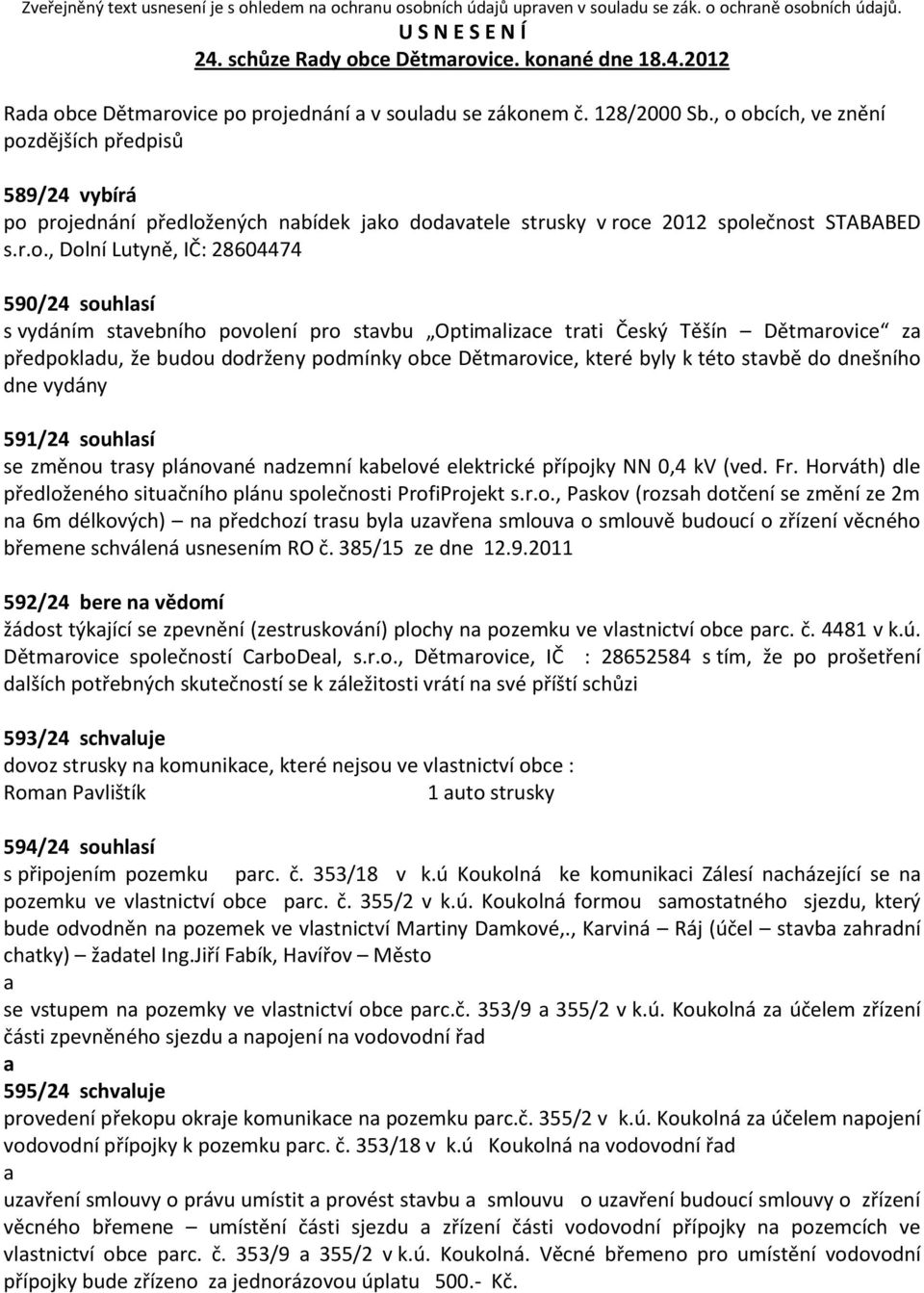 obcích, ve znění pozdějších předpisů 589/24 vybírá po projednání předložených nbídek jko dodvtele strusky v roce 2012 společnost STABABED s.r.o., Dolní Lutyně, IČ: 28604474 590/24 souhlsí s vydáním