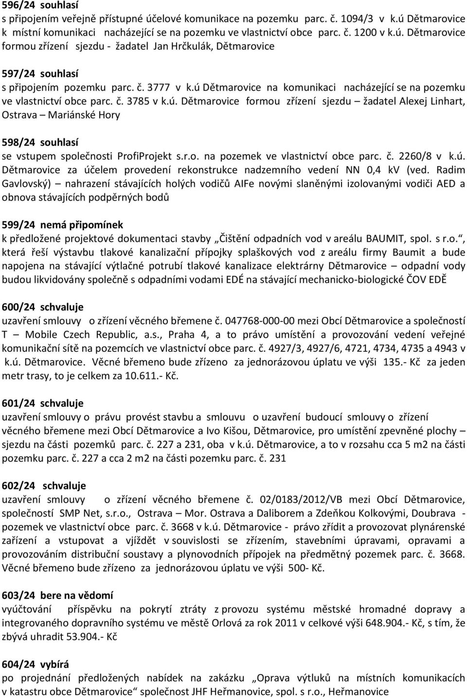 r.o. n pozemek ve vlstnictví obce prc. č. 2260/8 v k.ú. Dětmrovice z účelem provedení rekonstrukce ndzemního vedení NN 0,4 kv (ved.