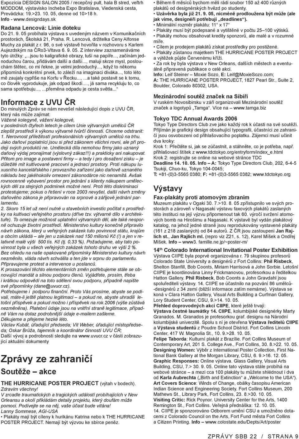 96, o své výstavě hovořila v rozhovoru s Karlem Aujezdským na ČRo3-Vltava 6. 9. 05. Z interview zaznamenáváme tyto útržky:...jsou to kaligrafické obrazy, tuší na papíře.