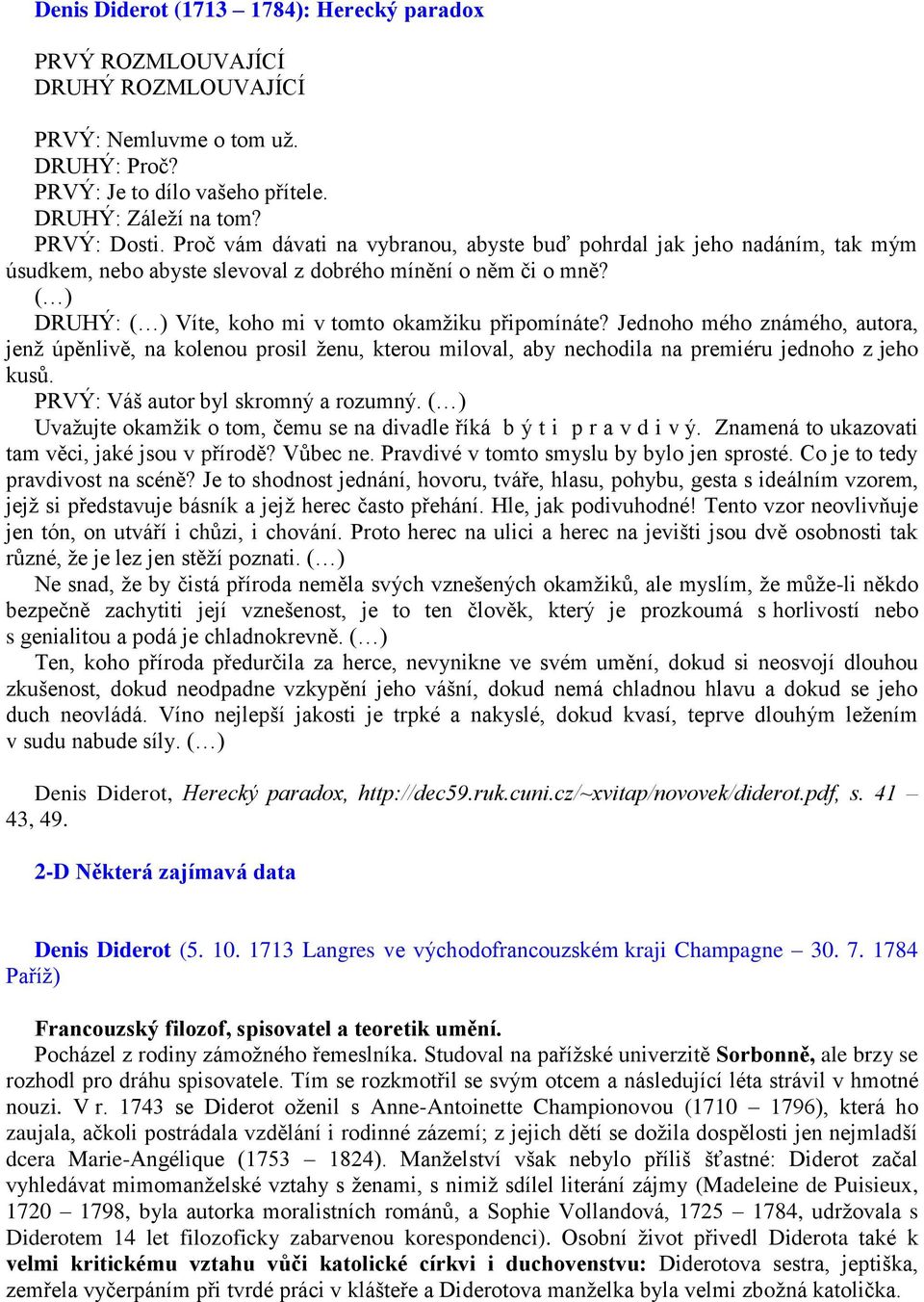 Jednoho mého známého, autora, jenž úpěnlivě, na kolenou prosil ženu, kterou miloval, aby nechodila na premiéru jednoho z jeho kusů. PRVÝ: Váš autor byl skromný a rozumný.