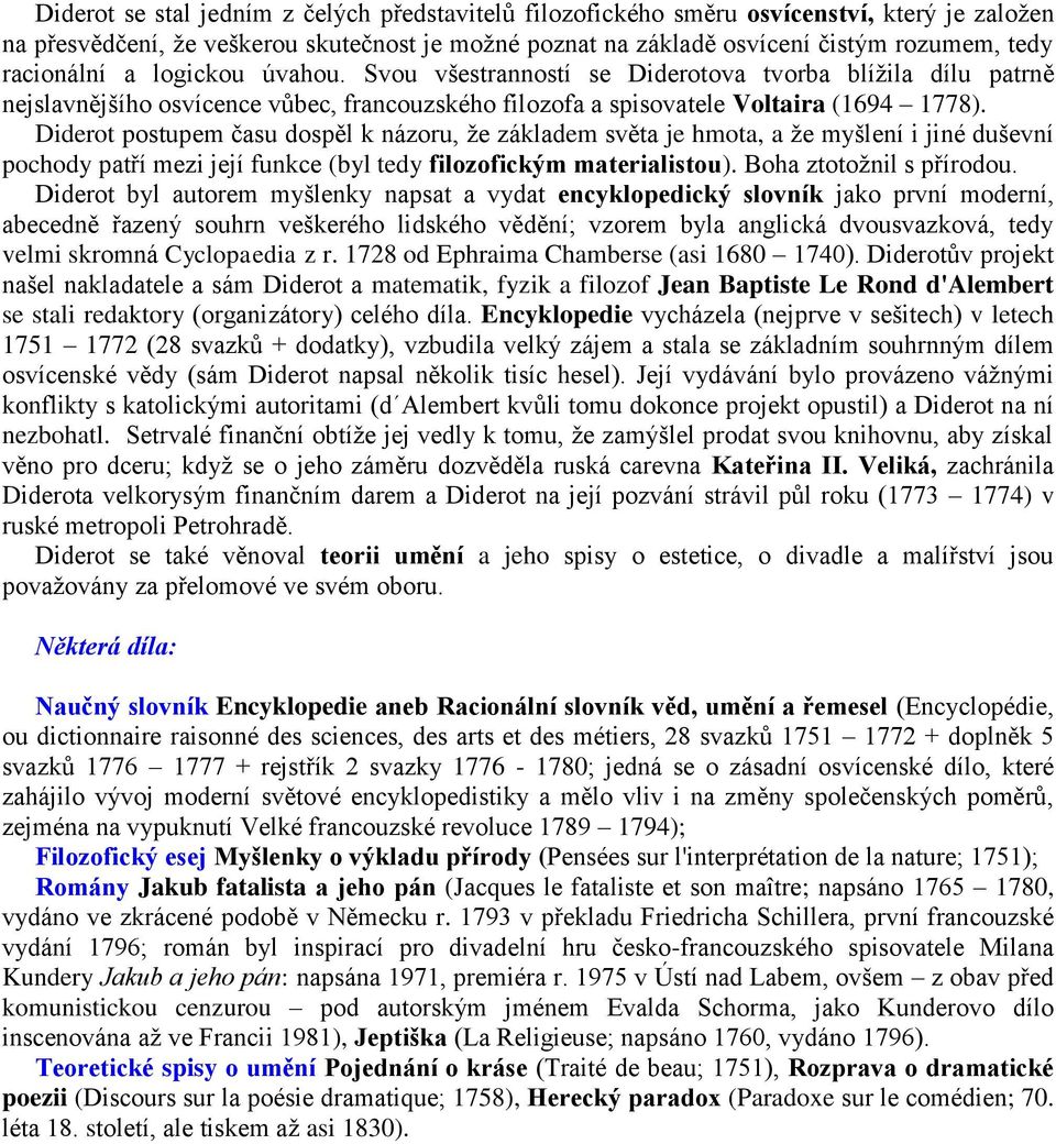 Diderot postupem času dospěl k názoru, že základem světa je hmota, a že myšlení i jiné duševní pochody patří mezi její funkce (byl tedy filozofickým materialistou). Boha ztotožnil s přírodou.