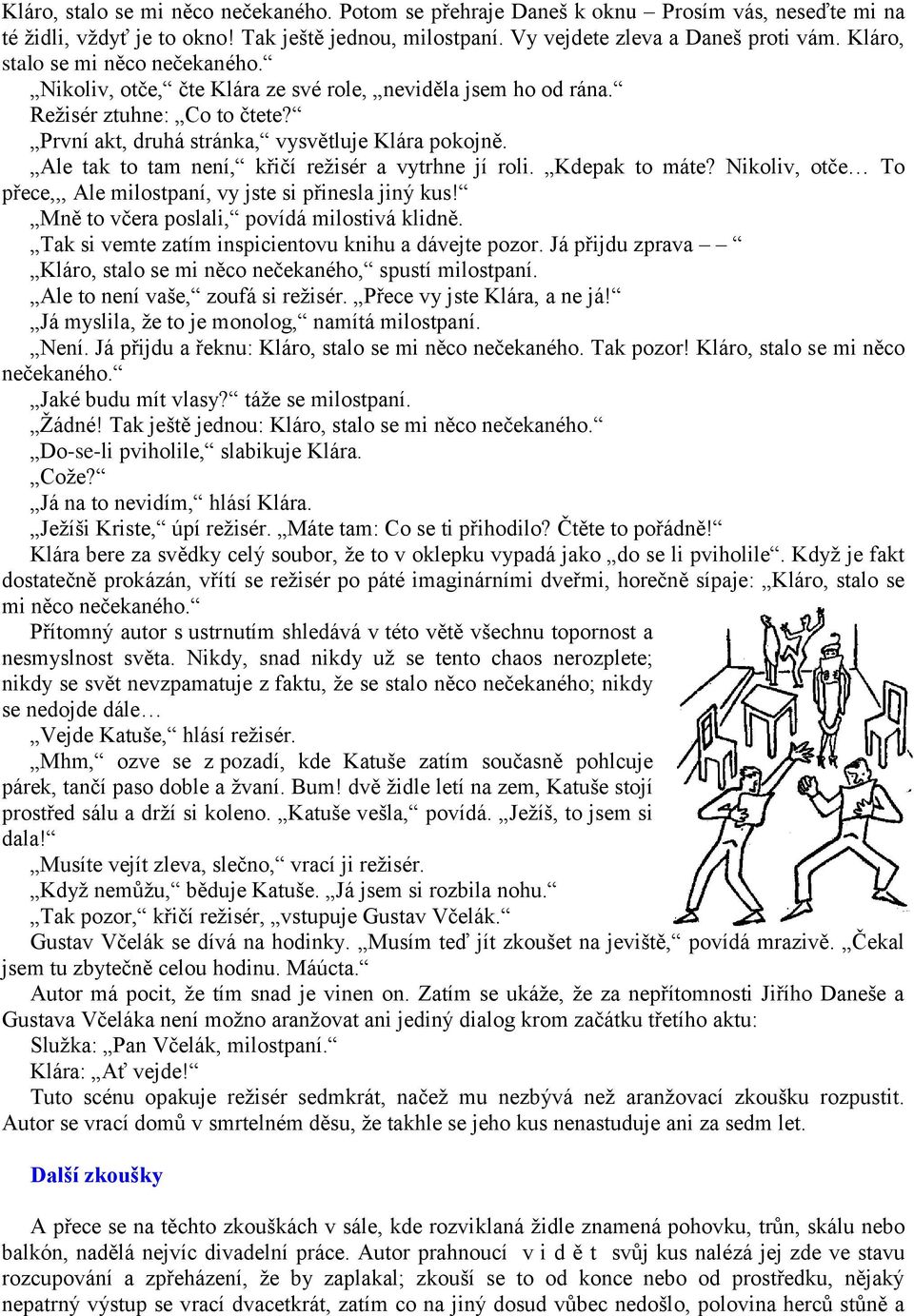 Ale tak to tam není, křičí režisér a vytrhne jí roli. Kdepak to máte? Nikoliv, otče To přece,,, Ale milostpaní, vy jste si přinesla jiný kus! Mně to včera poslali, povídá milostivá klidně.