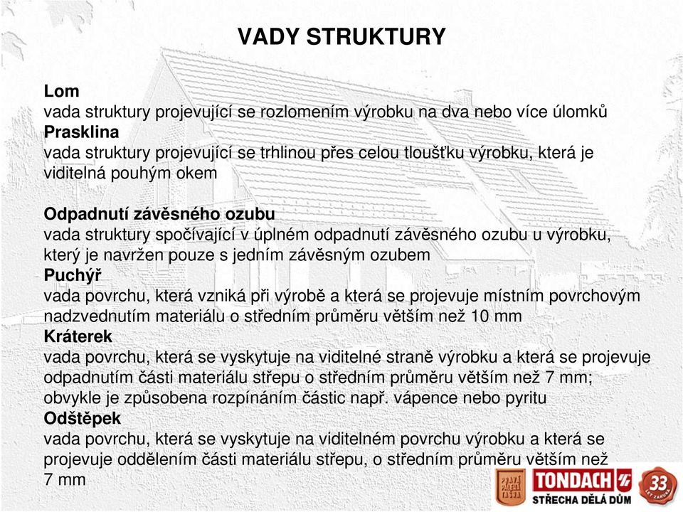 která se projevuje místním povrchovým nadzvednutím materiálu o středním průměru větším než 10 mm Kráterek vada povrchu, která se vyskytuje na viditelné straně výrobku a která se projevuje odpadnutím