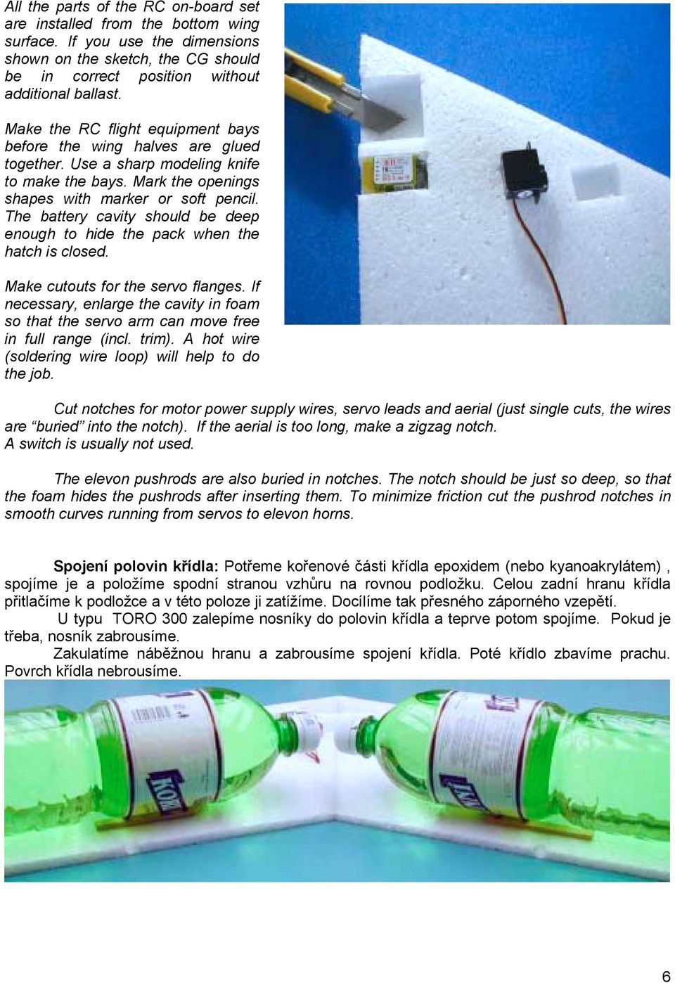 The battery cavity should be deep enough to hide the pack when the hatch is closed. Make cutouts for the servo flanges.
