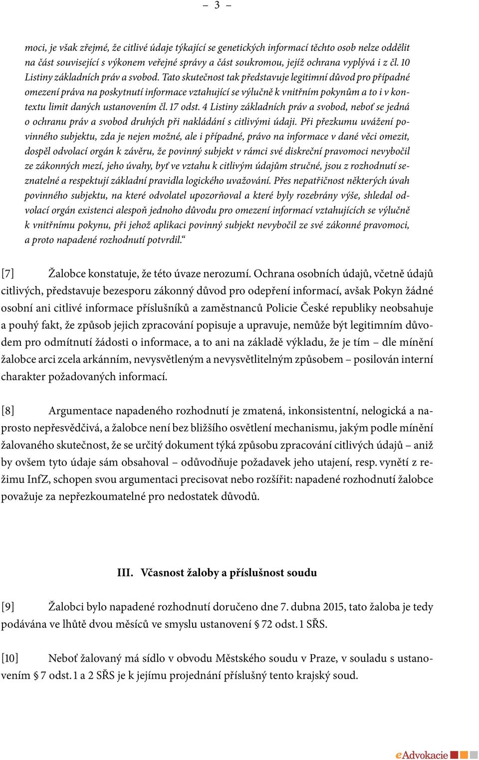 Tato skutečnost tak představuje legitimní důvod pro případné omezení práva na poskytnutí informace vztahující se výlučně k vnitřním pokynům a to i v kontextu limit daných ustanovením čl. 17 odst.