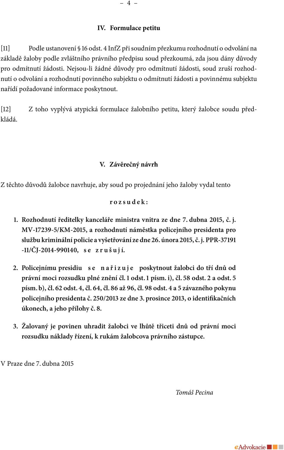 Nejsou-li žádné důvody pro odmítnutí žádosti, soud zruší rozhodnutí o odvolání a rozhodnutí povinného subjektu o odmítnutí žádosti a povinnému subjektu nařídí požadované informace poskytnout.