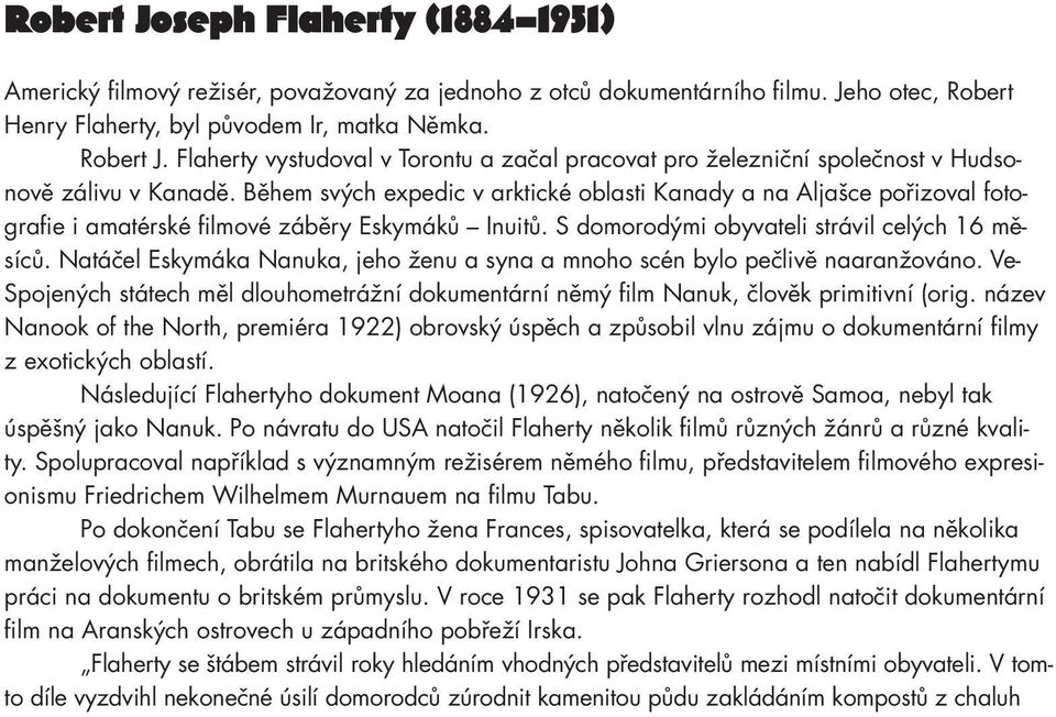 Během svých expedic v arktické oblasti Kanady a na Aljašce pořizoval fotografie i amatérské filmové záběry Eskymáků Inuitů. S domorodými obyvateli strávil celých 16 měsíců.