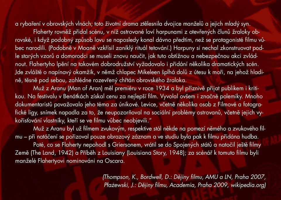 (Podobně v Moaně vzkřísil zaniklý rituál tetování.) Harpuny si nechal zkonstruovat podle starých vzorů a domorodci se museli znovu naučit, jak tuto obtížnou a nebezpečnou akci zvládnout.