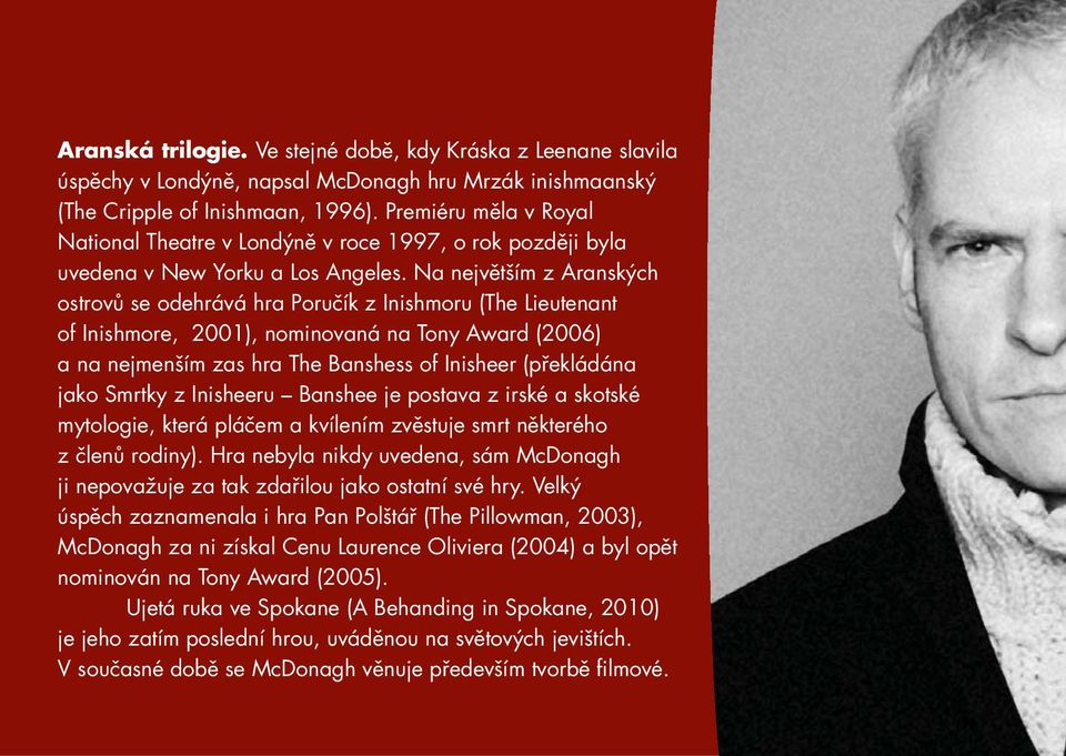 Na největším z Aranských ostrovů se odehrává hra Poručík z Inishmoru (The Lieutenant of Inishmore, 2001), nominovaná na Tony Award (2006) a na nejmenším zas hra The Banshess of Inisheer (překládána