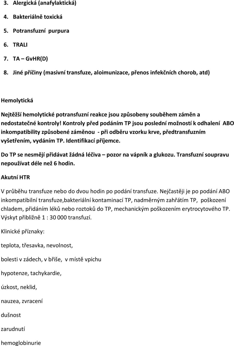 Kontroly před podáním TP jsou poslední možností k odhalení ABO inkompatibility způsobené záměnou - při odběru vzorku krve, předtransfuzním vyšetřením, vydáním TP. Identifikací příjemce.