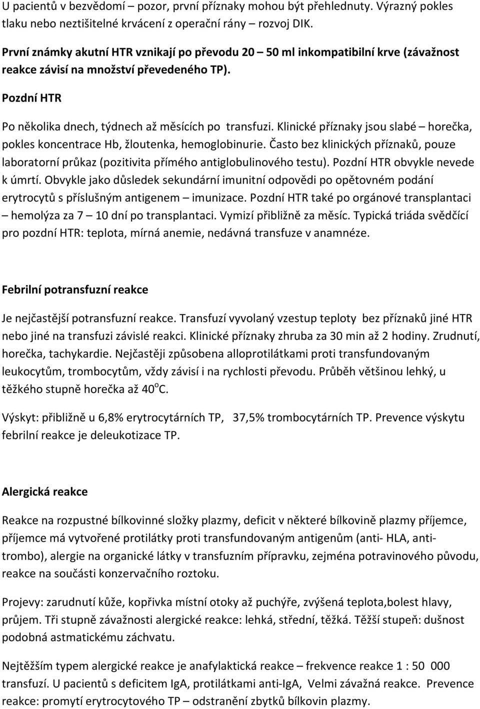 Klinické příznaky jsou slabé horečka, pokles koncentrace Hb, žloutenka, hemoglobinurie. Často bez klinických příznaků, pouze laboratorní průkaz (pozitivita přímého antiglobulinového testu).