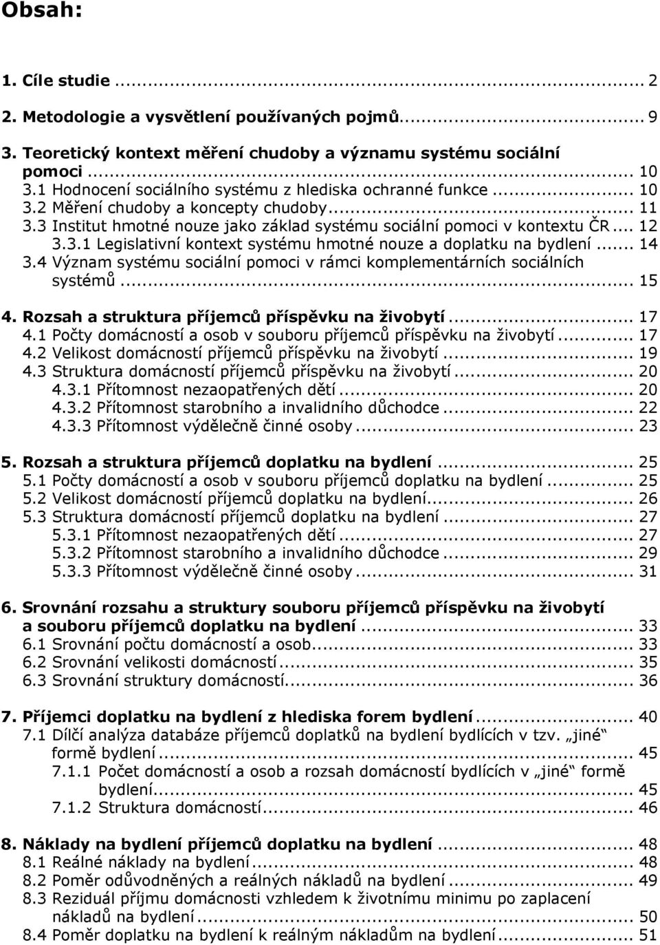 .. 14 3.4 Význam systému sociální pomoci v rámci komplementárních sociálních systémů... 15 4. Rozsah a struktura příjemců příspěvku na živobytí... 17 4.