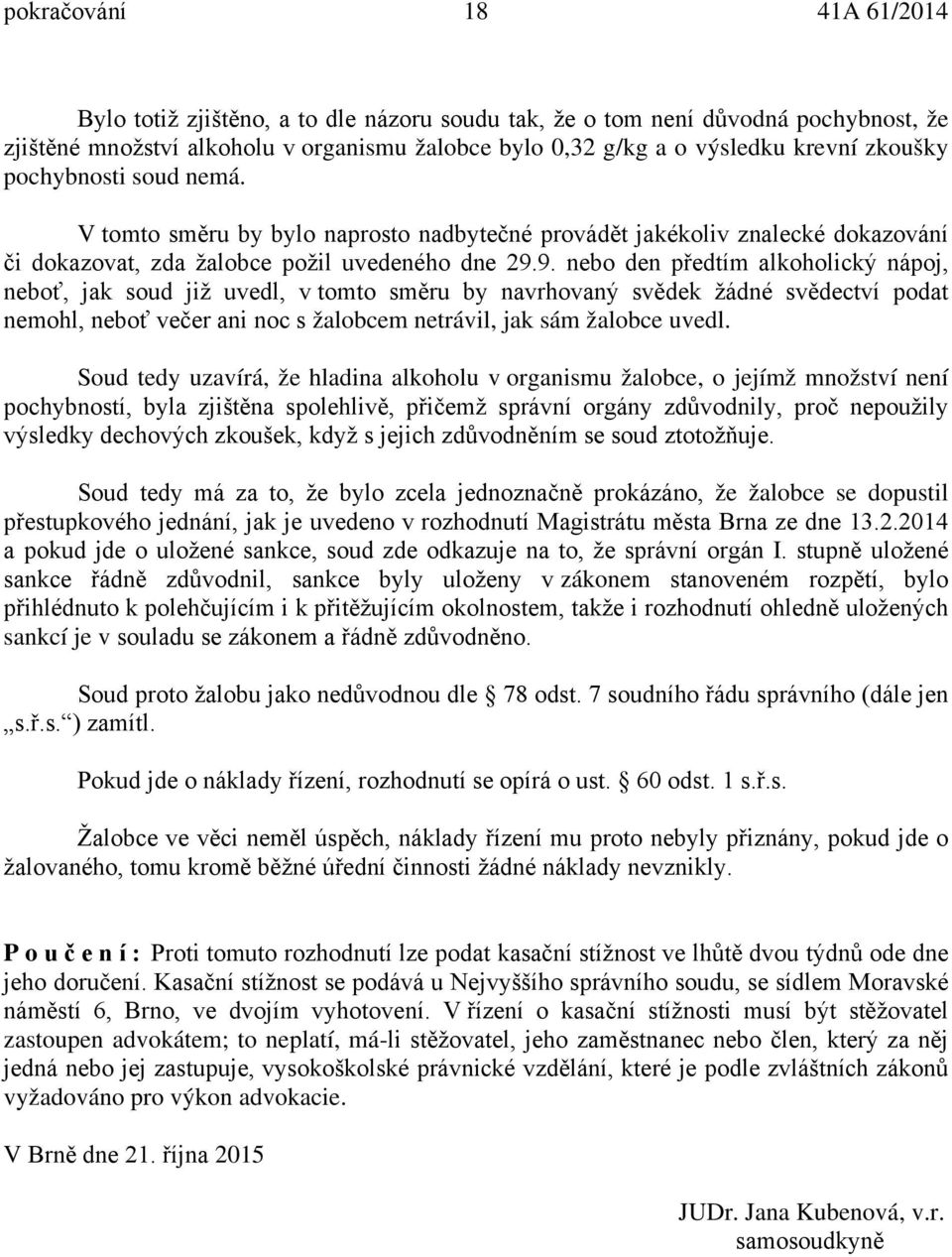 9. nebo den předtím alkoholický nápoj, neboť, jak soud již uvedl, v tomto směru by navrhovaný svědek žádné svědectví podat nemohl, neboť večer ani noc s žalobcem netrávil, jak sám žalobce uvedl.