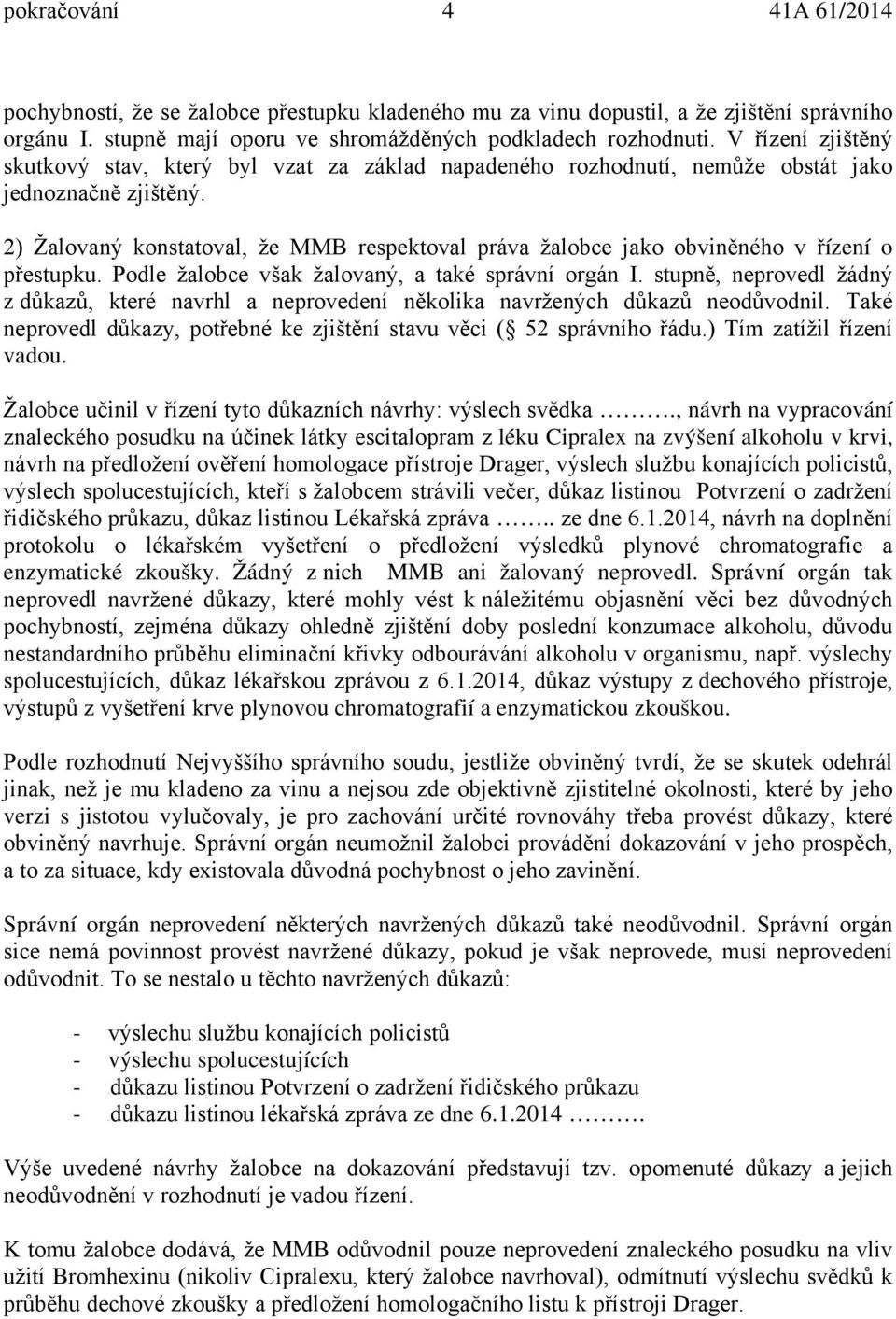 2) Žalovaný konstatoval, že MMB respektoval práva žalobce jako obviněného v řízení o přestupku. Podle žalobce však žalovaný, a také správní orgán I.