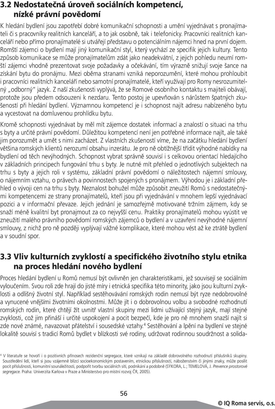 Romští zájemci o bydlení mají jiný komunikační styl, který vychází ze specifik jejich kultury.