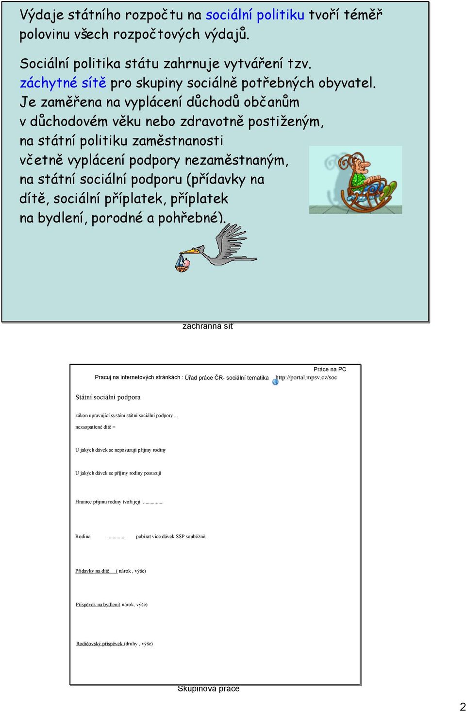 dítě, sociální příplatek, příplatek na bydlení, porodné a pohřebné). záchranná síť Pracuj na internetových stránkách : Úřad práce ČR sociální tematika Práce na PC http://portal.mpsv.