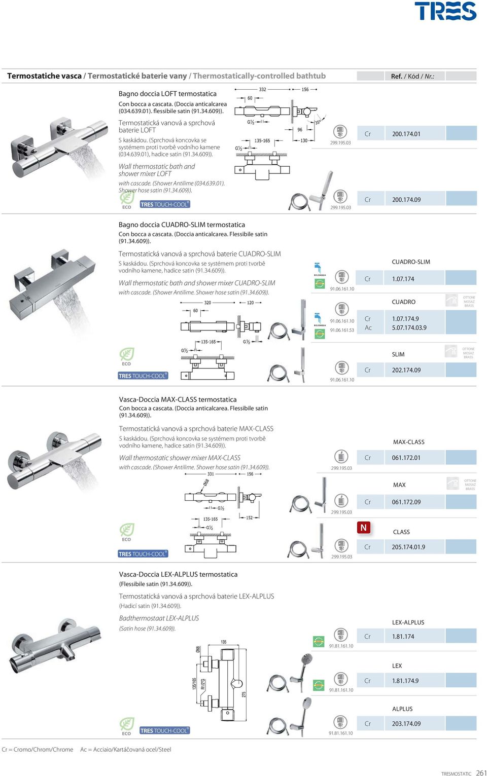 03 200.174.01 Wall thermostatic bath and shower mixer LOFT with cascade. (Shower Antilime (034.639.01). Shower hose satin (91.34.609)). 299.195.03 200.174.09 Bagno doccia CUADRO-SLIM termostatica Con bocca a cascata.