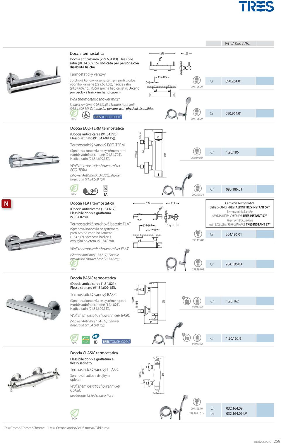 Určeno pro osoby s fyzickým handicapem 299.195.09 090.264.01 Wall thermostatic shower mixer Shower Antilime (299.631.03). Shower hose satin Suitable for persons with physical disabilities. 299.195.09 090.964.