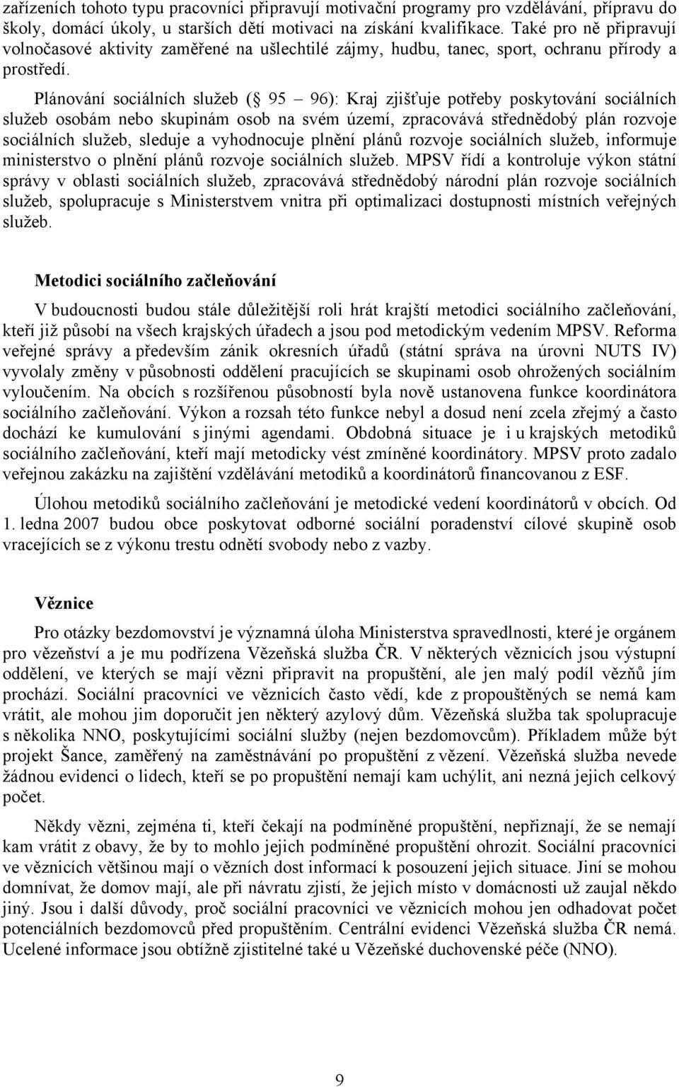 Plánování sociálních služeb ( 95 96): Kraj zjišťuje potřeby poskytování sociálních služeb osobám nebo skupinám osob na svém území, zpracovává střednědobý plán rozvoje sociálních služeb, sleduje a