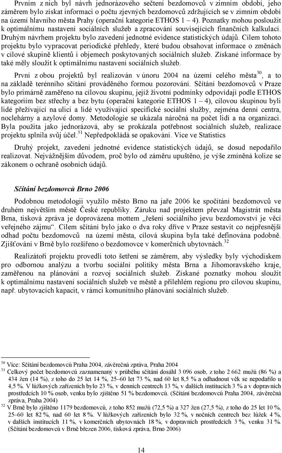 Druhým návrhem projektu bylo zavedení jednotné evidence statistických údajů.