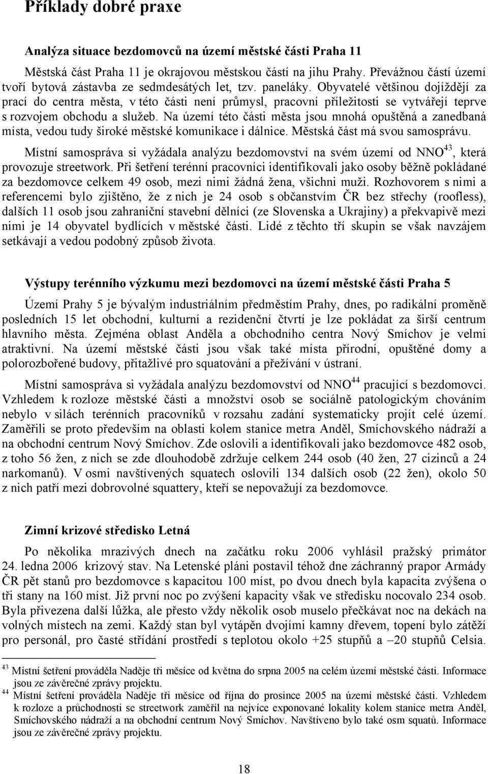 Obyvatelé většinou dojíždějí za prací do centra města, v této části není průmysl, pracovní příležitosti se vytvářejí teprve s rozvojem obchodu a služeb.