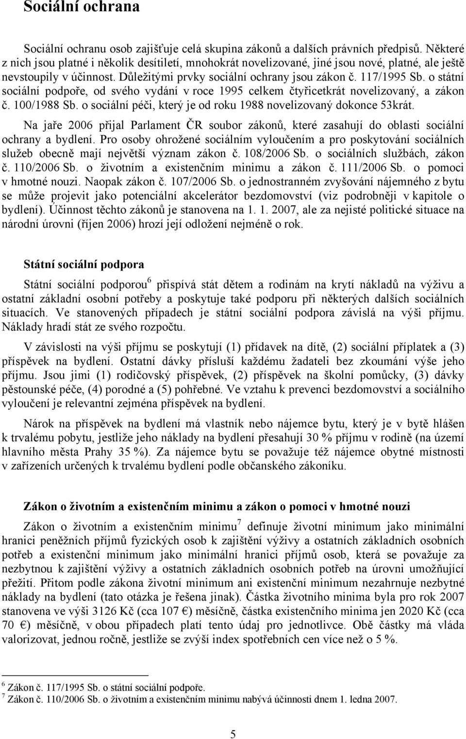 o státní sociální podpoře, od svého vydání v roce 1995 celkem čtyřicetkrát novelizovaný, a zákon č. 100/1988 Sb. o sociální péči, který je od roku 1988 novelizovaný dokonce 53krát.