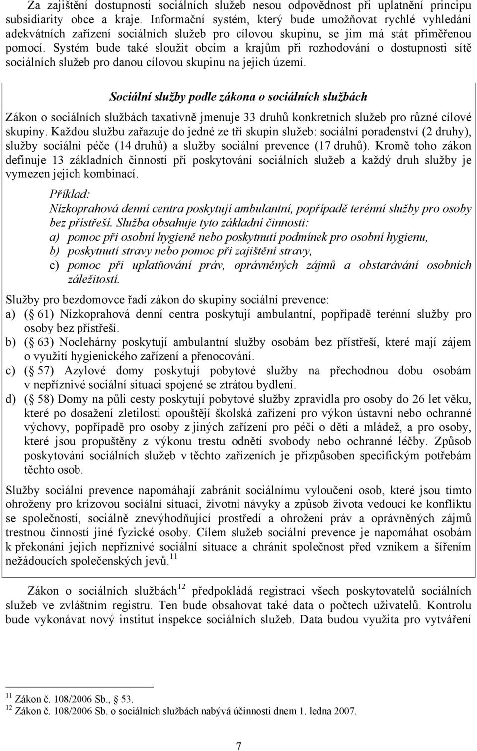 Systém bude také sloužit obcím a krajům při rozhodování o dostupnosti sítě sociálních služeb pro danou cílovou skupinu na jejich území.