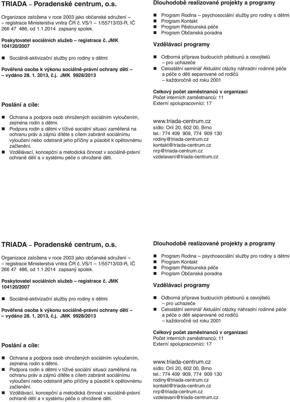 JMK 9928/2013 Poslání a cíle: Ochrana a podpora osob ohrožených sociálním vyloučením, zejména rodin s dětmi.