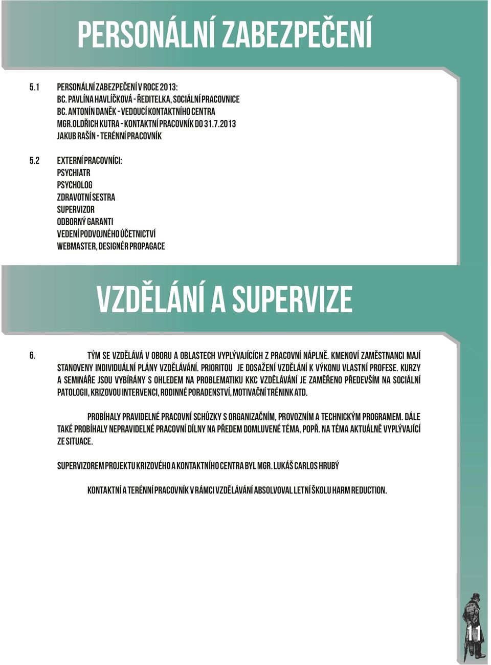 2013 Jakub Rašín - terénní pracovník Externí pracovníci: psychiatr psycholog zdravotní sestra supervizor odborný garanti vedení podvojného účetnictví webmaster, designér propagace vzdělání a