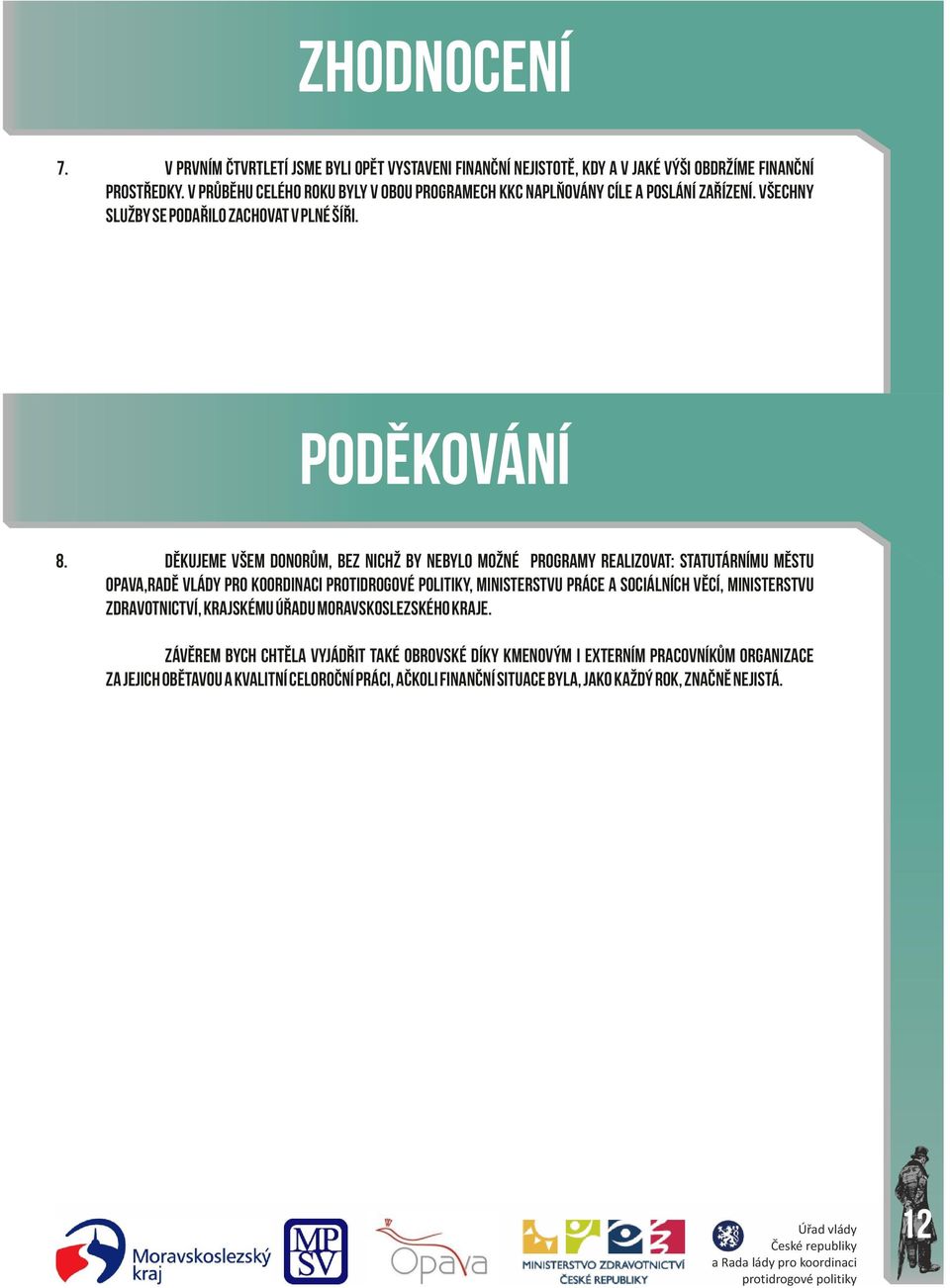 Děkujeme všem donorům, bez nichž by nebylo možné programy realizovat: Statutárnímu městu Opava,Radě vlády pro koordinaci protidrogové politiky, Ministerstvu práce a sociálních věcí, Ministerstvu