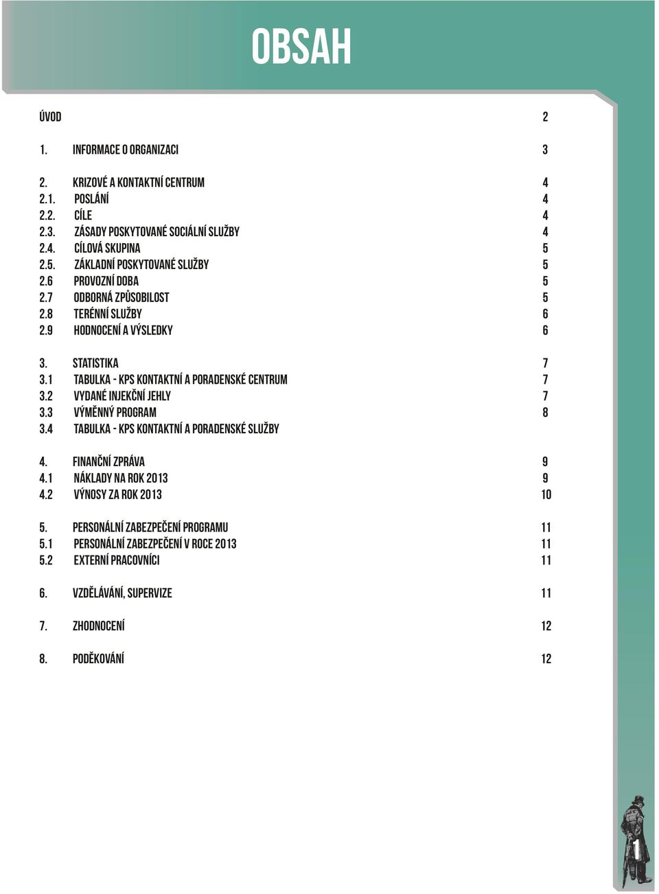 1 Tabulka - KPS kontaktní a poradenské centrum 7 3.2 Vydané injekční jehly 7 3.3 Výměnný program 8 3.4 Tabulka - KPS kontaktní a poradenské služby 4. Finanční zpráva 9 4.