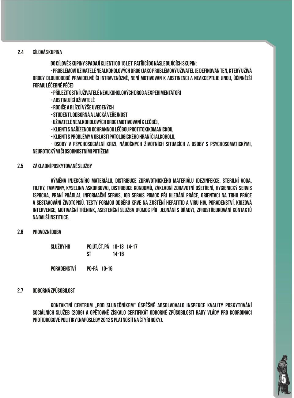 dlouhodobě pravidelně či intravenózně, není motivován k abstinenci a neakceptuje jinou, účinnější formu léčebné péče) - příležitostní uživatelé nealkoholových drog a experimentátoři - abstinující