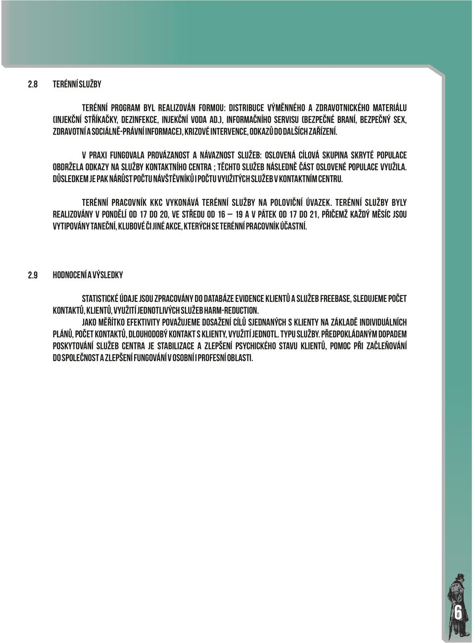 V praxi fungovala provázanost a návaznost služeb: Oslovená cílová skupina skryté populace obdržela odkazy na služby Kontaktního centra ; těchto služeb následně část oslovené populace využila.