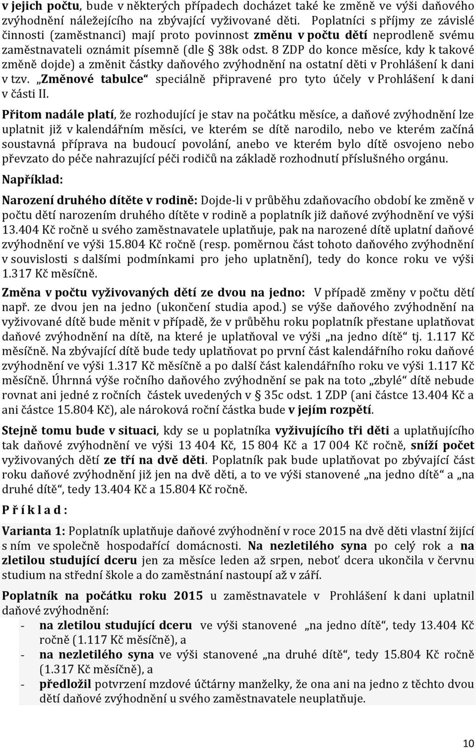 8 ZDP do konce měsíce, kdy k takové změně dojde) a změnit částky daňového zvýhodnění na ostatní děti v Prohlášení k dani v tzv.