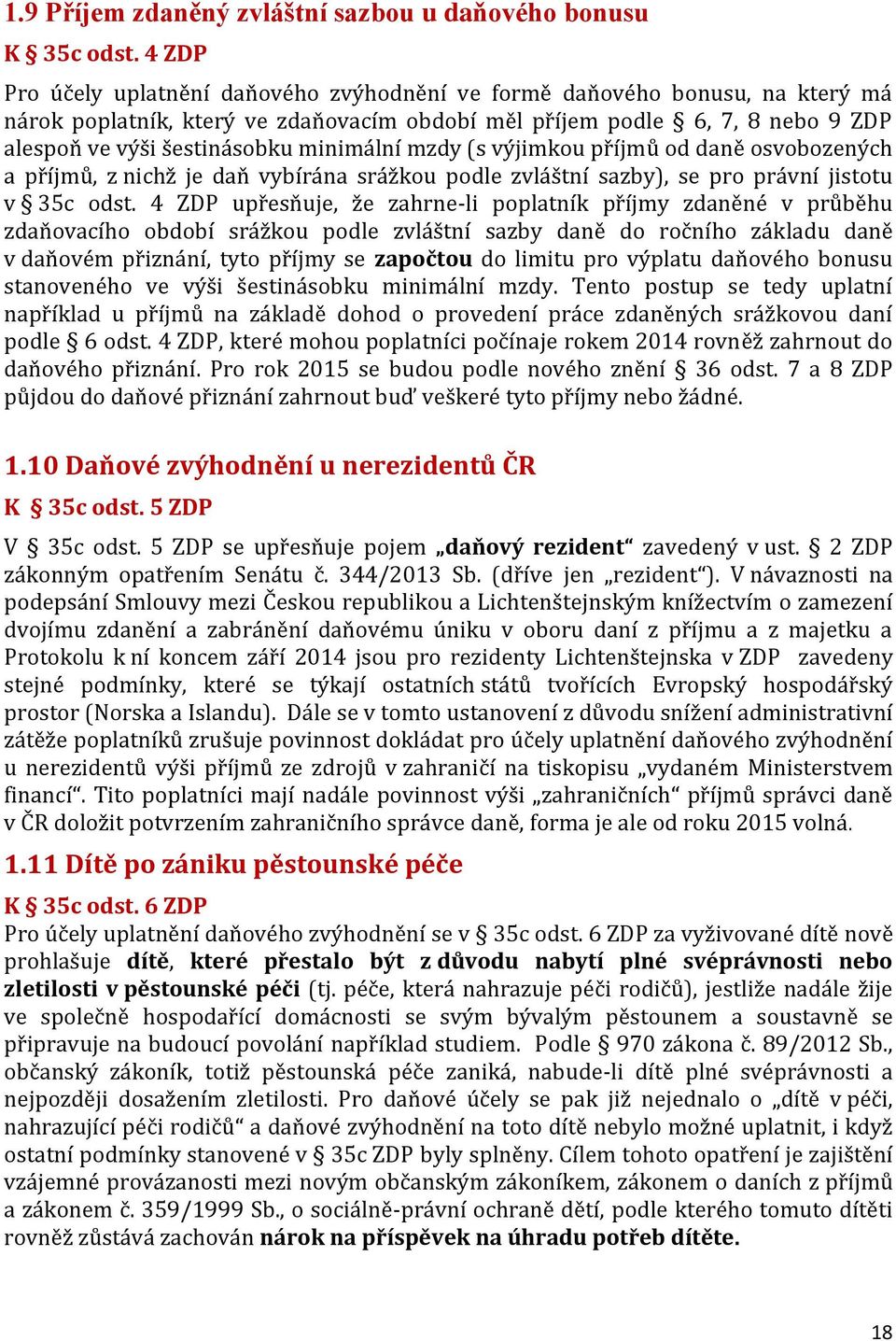 minimální mzdy (s výjimkou příjmů od daně osvobozených a příjmů, z nichž je daň vybírána srážkou podle zvláštní sazby), se pro právní jistotu v 35c odst.