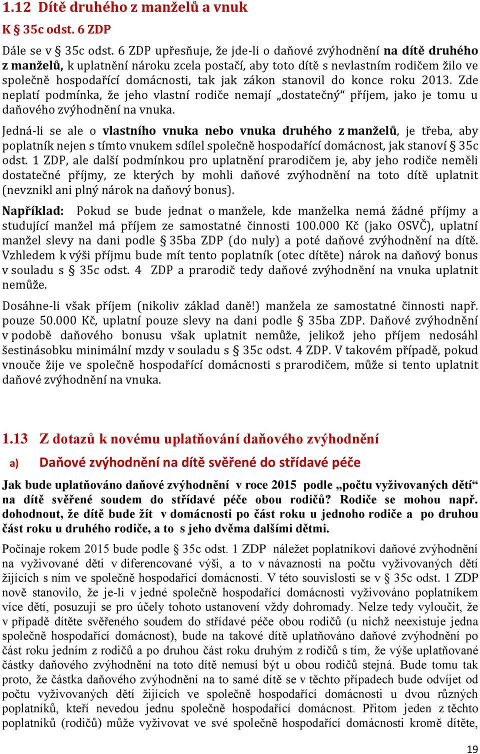 stanovil do konce roku 2013. Zde neplatí podmínka, že jeho vlastní rodiče nemají dostatečný příjem, jako je tomu u daňového zvýhodnění na vnuka.