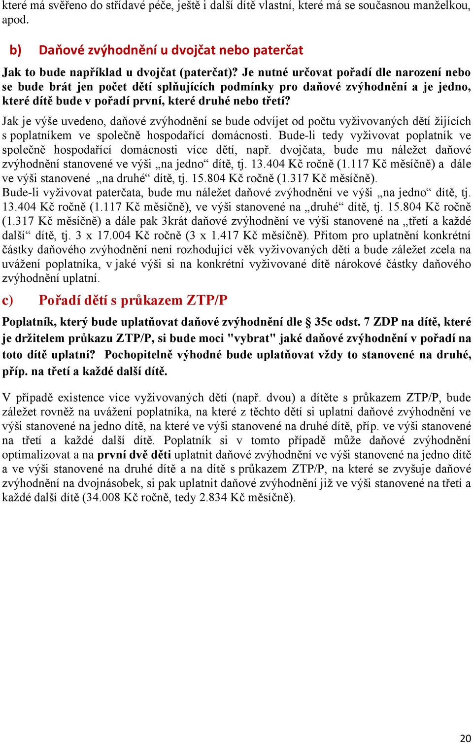 Jak je výše uvedeno, daňové zvýhodnění se bude odvíjet od počtu vyživovaných dětí žijících s poplatníkem ve společně hospodařící domácnosti.