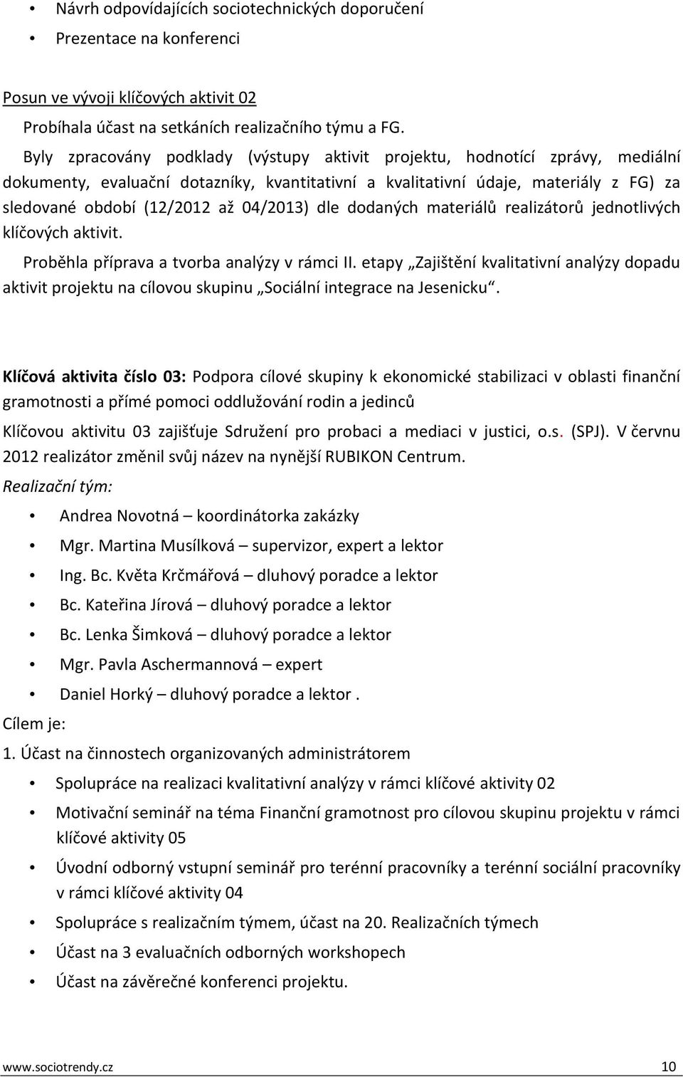 04/2013) dle dodaných materiálů realizátorů jednotlivých klíčových aktivit. Proběhla příprava a tvorba analýzy v rámci II.