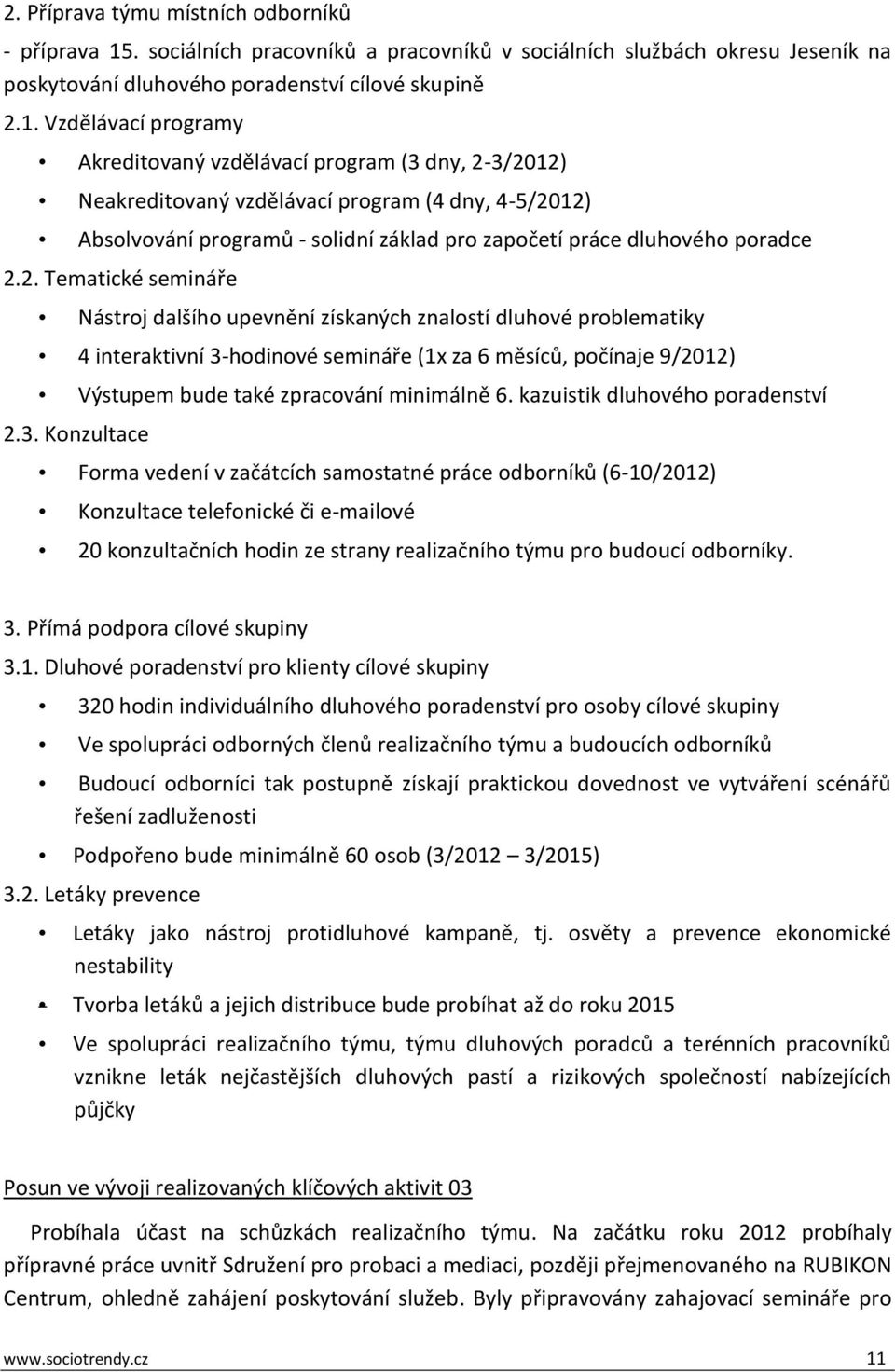 Vzdělávací programy Akreditovaný vzdělávací program (3 dny, 2-3/2012) Neakreditovaný vzdělávací program (4 dny, 4-5/2012) Absolvování programů - solidní základ pro započetí práce dluhového poradce 2.