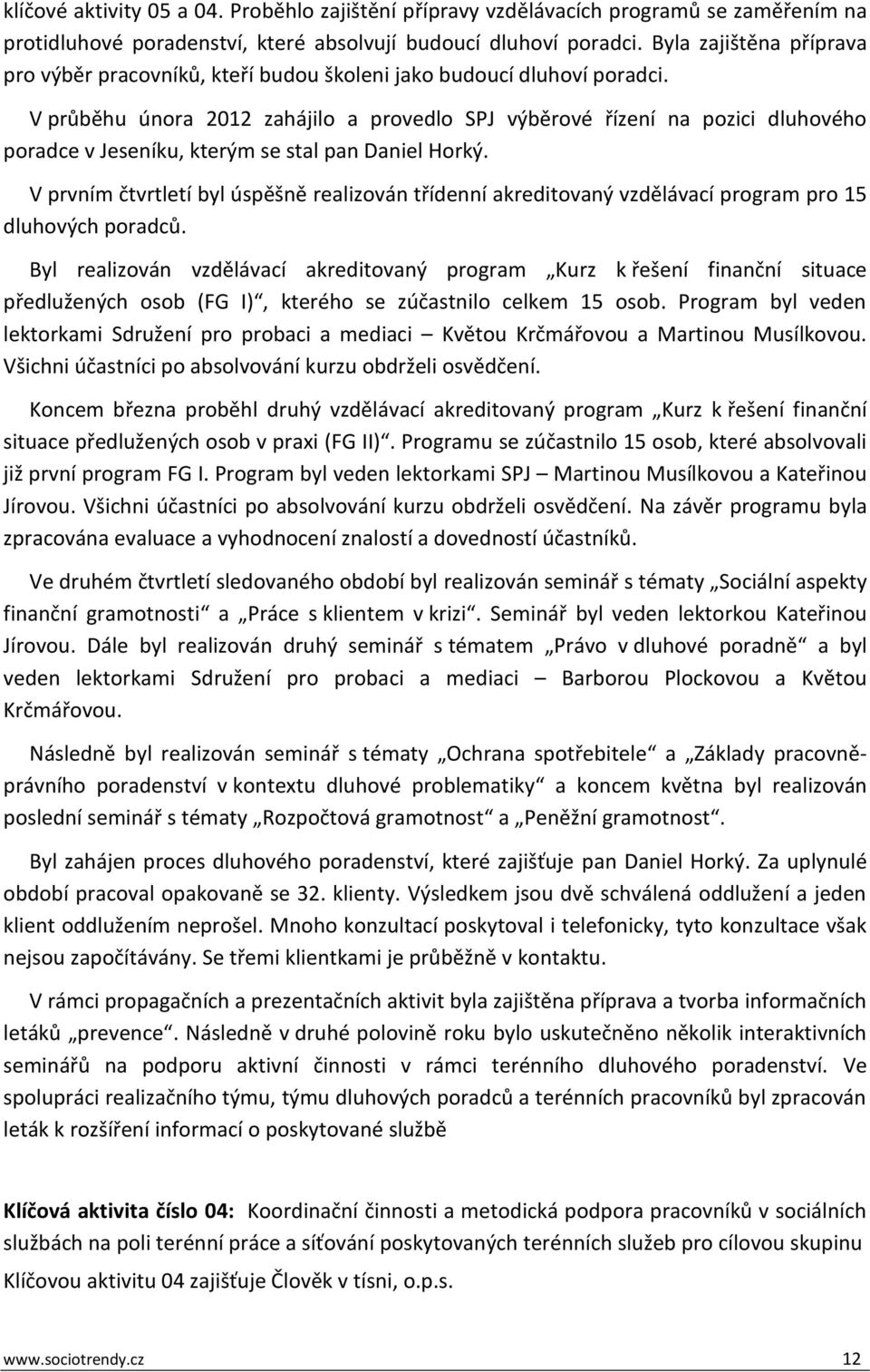 V průběhu února 2012 zahájilo a provedlo SPJ výběrové řízení na pozici dluhového poradce v Jeseníku, kterým se stal pan Daniel Horký.