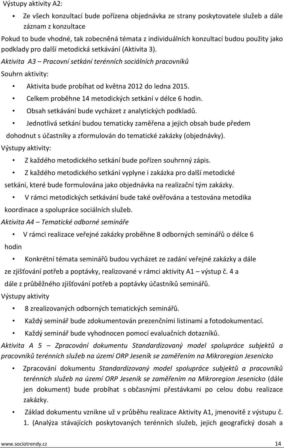 Aktivita A3 Pracovní setkání terénních sociálních pracovníků Souhrn aktivity: Aktivita bude probíhat od května 2012 do ledna 2015. Celkem proběhne 14 metodických setkání v délce 6 hodin.